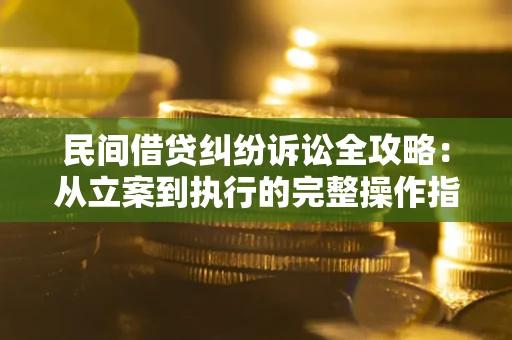 济南民间借贷纠纷诉讼全攻略：从立案到执行的完整操作指南