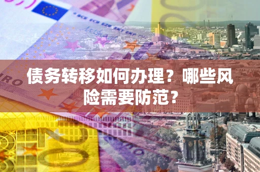 济南债务转移如何办理？哪些风险需要防范？