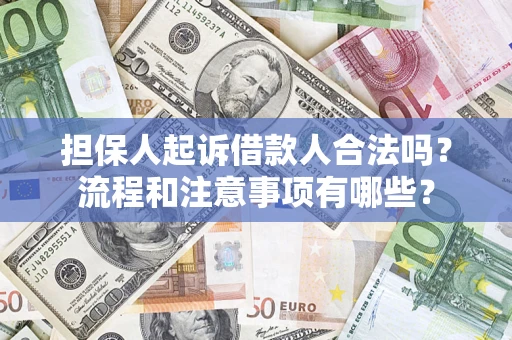 济南担保人起诉借款人合法吗？流程和注意事项有哪些？