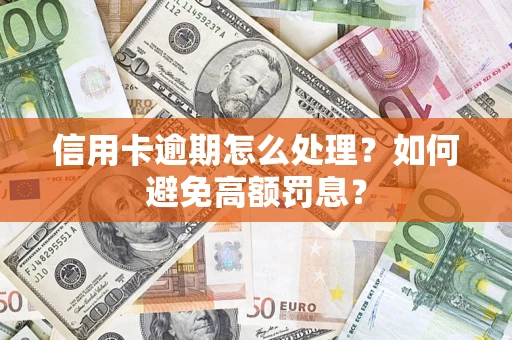 济南信用卡逾期怎么处理？如何避免高额罚息？