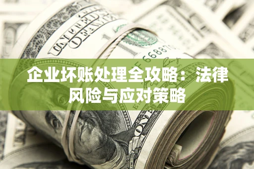 济南企业坏账处理全攻略：法律风险与应对策略
