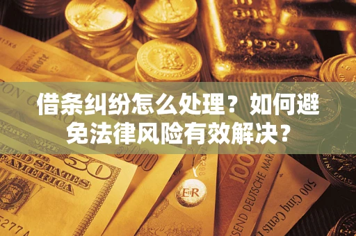 济南借条纠纷怎么处理？如何避免法律风险有效解决？