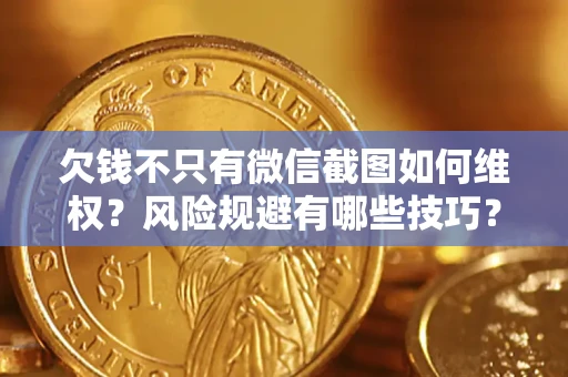 济南欠钱不只有微信截图如何维权？风险规避有哪些技巧？