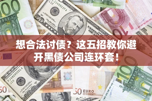济南想合法讨债？这五招教你避开黑债公司连环套！