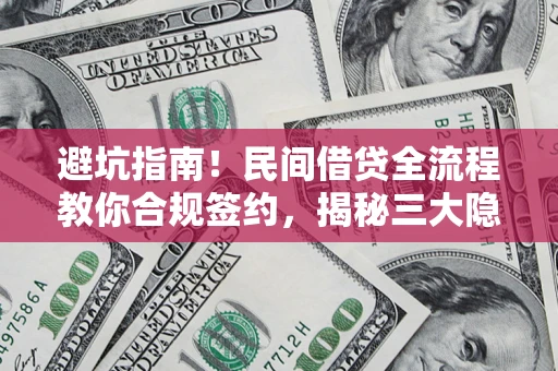 济南避坑指南！民间借贷全流程教你合规签约，揭秘三大隐形陷阱
