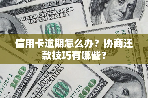 济南信用卡逾期怎么办？协商还款技巧有哪些？