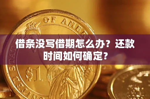 济南借条没写借期怎么办？还款时间如何确定？