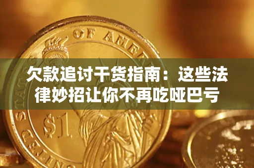 济南欠款追讨干货指南：这些法律妙招让你不再吃哑巴亏