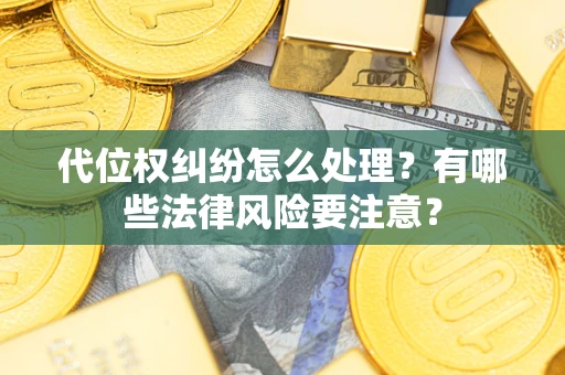 济南代位权纠纷怎么处理？有哪些法律风险要注意？