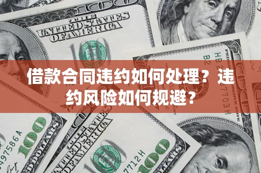 济南借款合同违约如何处理？违约风险如何规避？