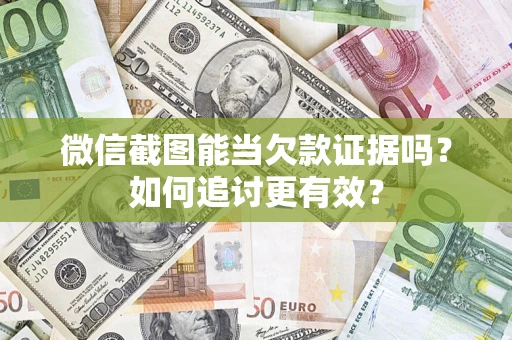 济南微信截图能当欠款证据吗？如何追讨更有效？