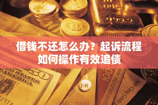 济南借钱不还怎么办？起诉流程如何操作有效追债