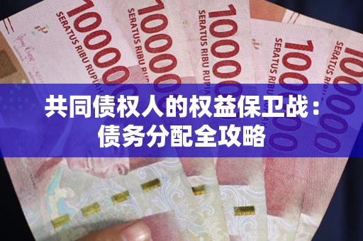 济南共同债权人的权益保卫战：债务分配全攻略