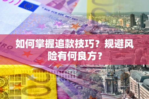 济南如何掌握追款技巧？规避风险有何良方？