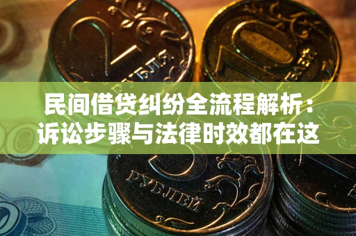 济南民间借贷纠纷全流程解析：诉讼步骤与法律时效都在这儿了