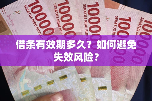 济南借条有效期多久？如何避免失效风险？