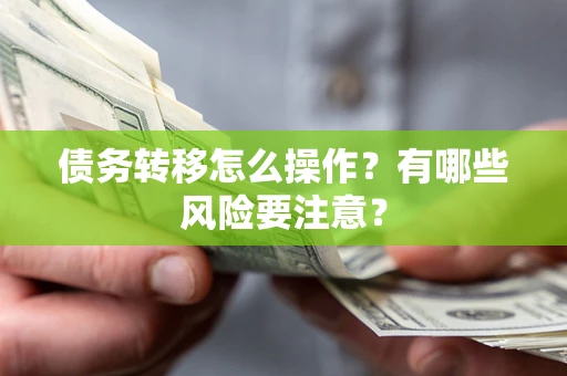 济南债务转移怎么操作？有哪些风险要注意？
