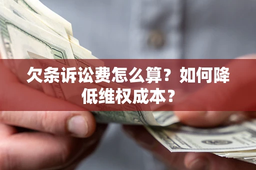济南欠条诉讼费怎么算？如何降低维权成本？