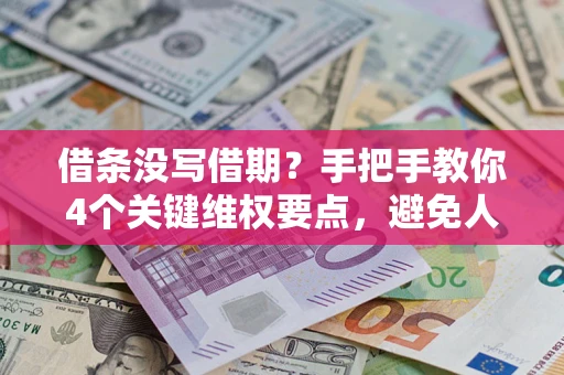 济南借条没写借期？手把手教你4个关键维权要点，避免人财两空