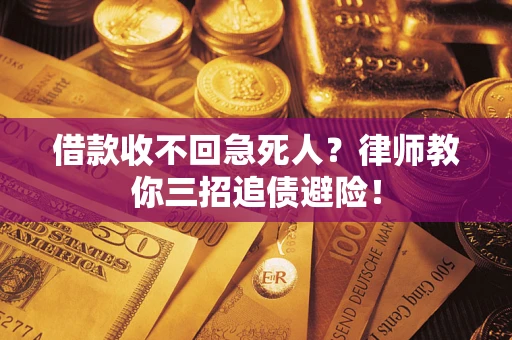 济南借款收不回急死人？律师教你三招追债避险！