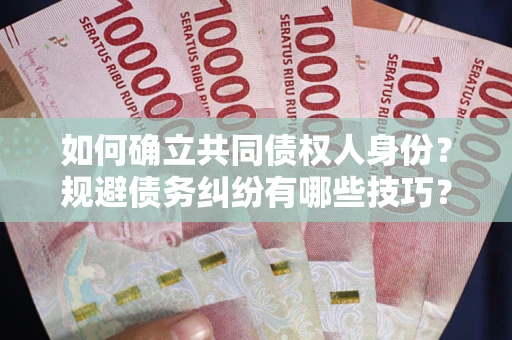 济南如何确立共同债权人身份？规避债务纠纷有哪些技巧？