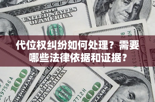 济南代位权纠纷如何处理？需要哪些法律依据和证据？
