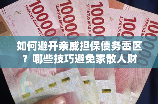 济南如何避开亲戚担保债务雷区？哪些技巧避免家散人财