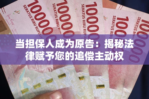 济南当担保人成为原告:揭秘法律赋予您的追偿主动权 济南当担保人成为原告:揭秘法律赋予您的追偿主动权