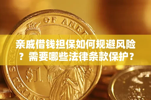 济南亲戚借钱担保如何规避风险？需要哪些法律条款保护？