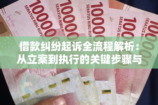 济南借款纠纷起诉全流程解析：从立案到执行的关键步骤与防败诉指南