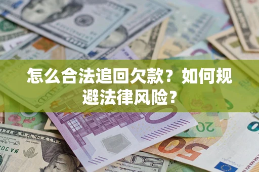 济南怎么合法追回欠款？如何规避法律风险？