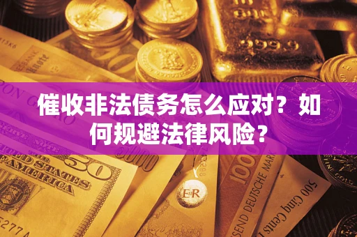 济南催收非法债务怎么应对？如何规避法律风险？