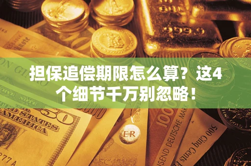 济南担保追偿期限怎么算?这4个细节千万别忽略! 济南担保追偿期限怎么算?这4个细节千万别忽略!