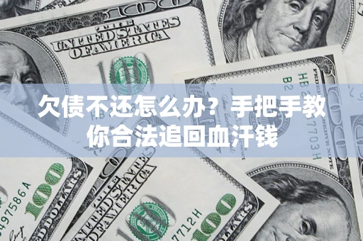 济南欠债不还怎么办?手把手教你合法追回血汗钱 济南欠债不还怎么办?手把手教你合法追回血汗钱