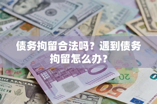 济南债务拘留合法吗？遇到债务拘留怎么办？