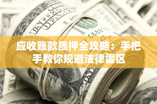 济南应收账款质押全攻略：手把手教你规避法律雷区