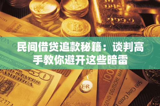 济南民间借贷追款秘籍：谈判高手教你避开这些暗雷
