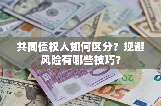 济南共同债权人如何区分？规避风险有哪些技巧？