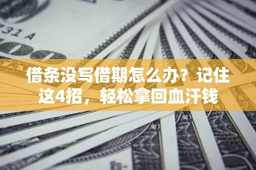 济南借条没写借期怎么办？记住这4招，轻松拿回血汗钱