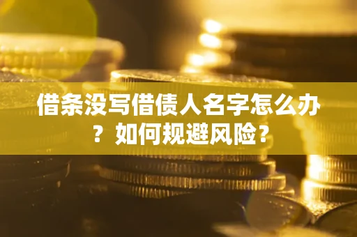济南借条没写借债人名字怎么办？如何规避风险？