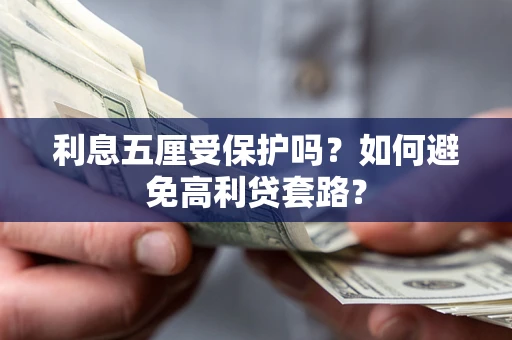 济南利息五厘受保护吗？如何避免高利贷套路？