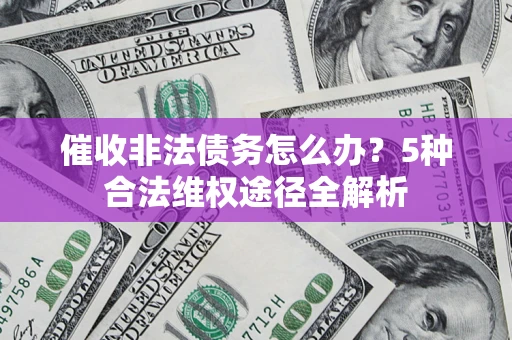 济南催收非法债务怎么办？5种合法维权途径全解析