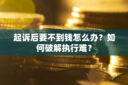 济南起诉后要不到钱怎么办？如何破解执行难？