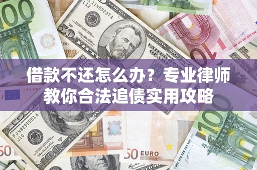 济南借款不还怎么办？专业律师教你合法追债实用攻略
