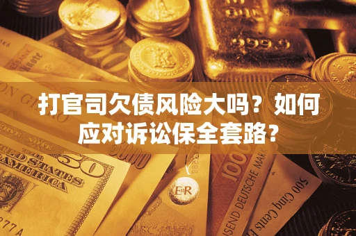 济南打官司欠债风险大吗？如何应对诉讼保全套路？