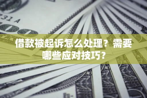 济南借款被起诉怎么处理？需要哪些应对技巧？