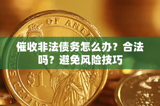 济南催收非法债务怎么办？合法吗？避免风险技巧