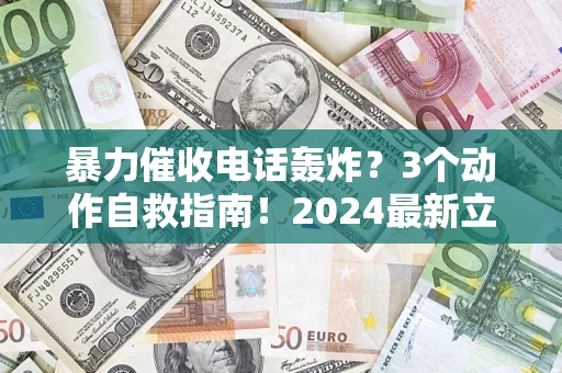 济南暴力催收电话轰炸？3个动作自救指南！2024最新立案标准全解析