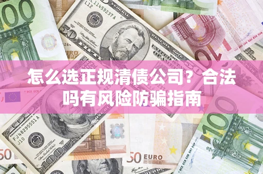 济南怎么选正规清债公司？合法吗有风险防骗指南