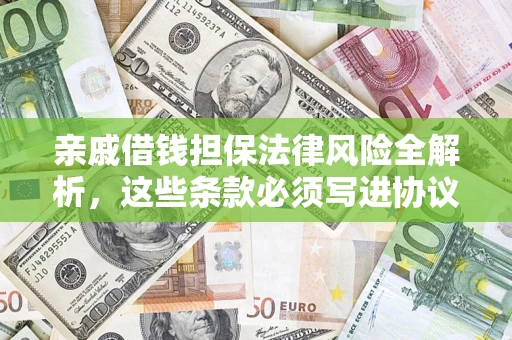 济南亲戚借钱担保法律风险全解析，这些条款必须写进协议